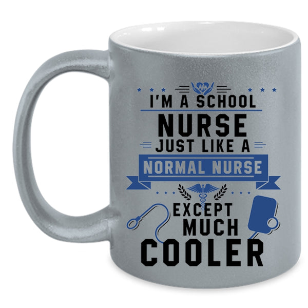 Cool Nurses Coffee Mug, I'm A School Nurse Just Like A Normal Nurse Accent Mug