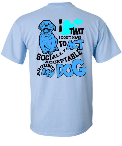Acceptable Around My Dog T Shirt, I Love My Dog T Shirt