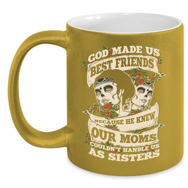 God Made Us Best Friends Coffee Mug, Our Moms Couldn't Handle Us Sister Coffee Cup
