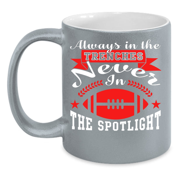 Always In The Trenches Coffee Mug, Never In The Spotlight Coffee Cup