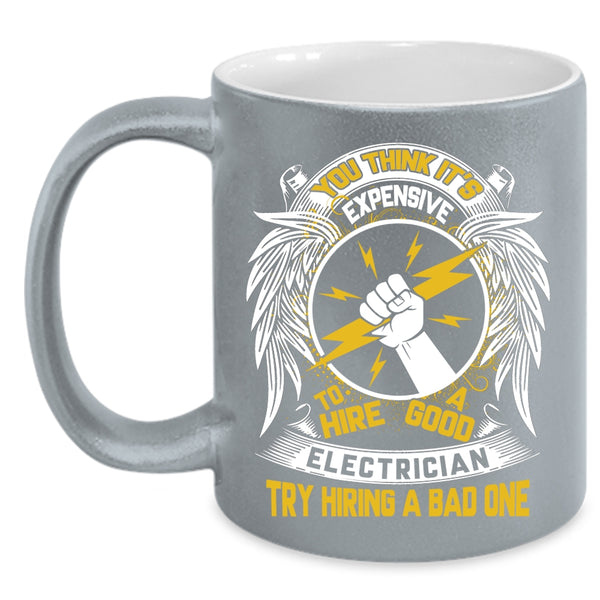 Expensive To Hire A Good Electrician Coffee Mug, Funny Coffee Cup