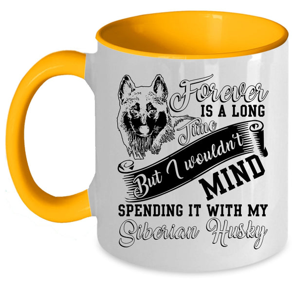 Spending It With My Siberian Husky Coffee Mug, Forever Is A Long Time Accent Mug