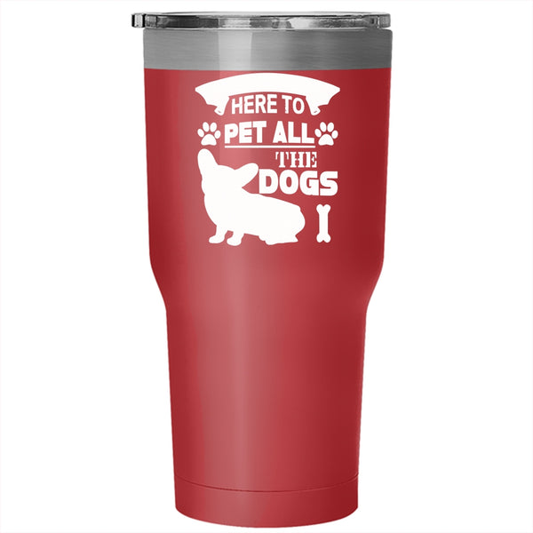 I'm Just Here To Pet All The Dogs Tumbler 30 oz Stainless Steel, Dog Lovers Travel Mug