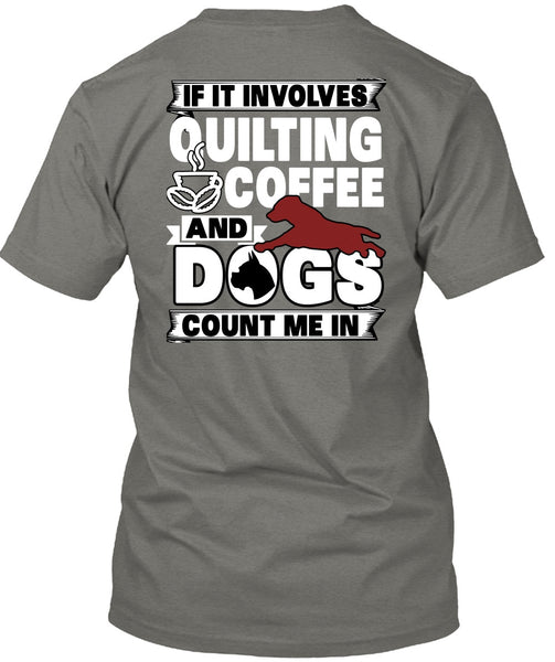 It Involves Quilting Coffee T Shirt, Dogs Count Me In T Shirt