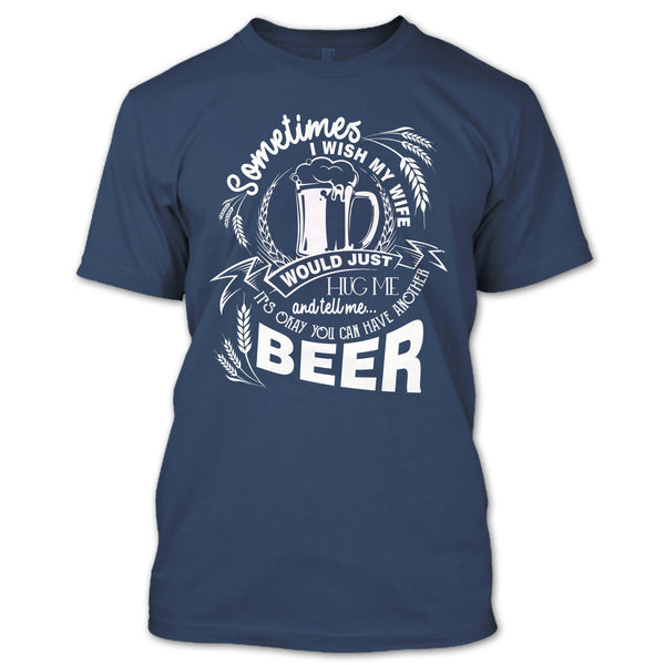 My Wife Would Just Hug Me T Shirt, You Can Have Another Beer T Shirt