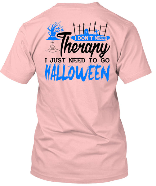 I Don't Need Therapy T Shirt, I Just Need To Go Halloween T Shirt