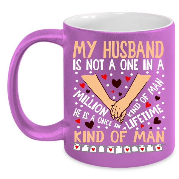 My Husband Coffee Mug, Once In A Lifetime Kind Of Man Coffee Cup