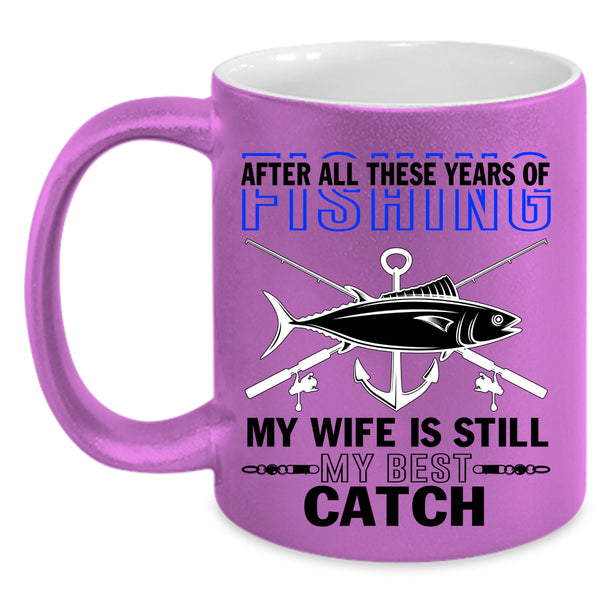 My Wife Is Still My Best Catch Coffee Mug, Funny Fishing Accent Mug