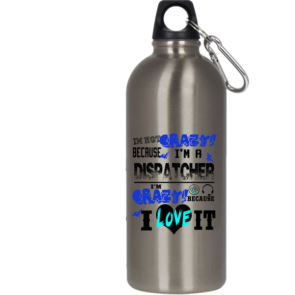 I'm Not Crazy Because I'm A Dispatcher 20 oz Stainless Steel Bottle,I'm Crazy Because I Love It Outdoor Sports Water Bottle