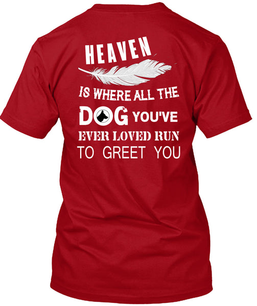 Heaven Is Where All The Dog T Shirt, You're Ever Loved Run To Greet You T Shirt