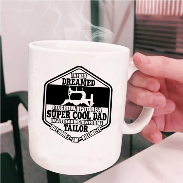 Cool Tailor's Dad Coffee Mug, I'D Grow Up To Be A Cool Dad Of A Tailor Cup
