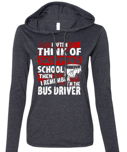 I'm The Bus Driver T Shirt, Skipping School T Shirt (Anvil Ladies Ringspun Hooded)