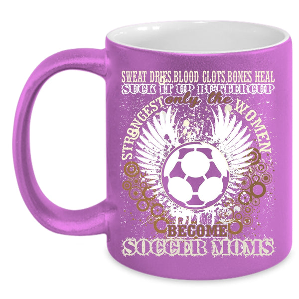 Only The Strongest Women Become Soccer Moms Coffee Mug, Funny Coffee Cup