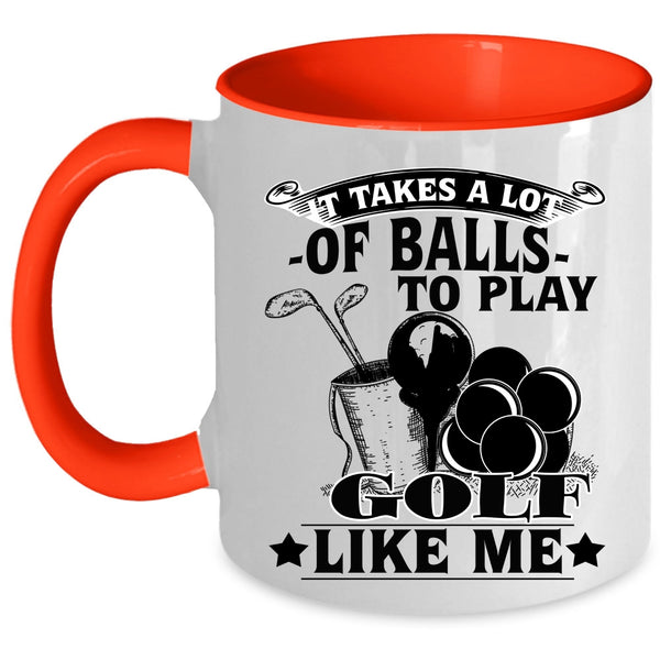 Golf Like Me Coffee Mug, It Takes A Lot Of Balls To Play Accent Mug