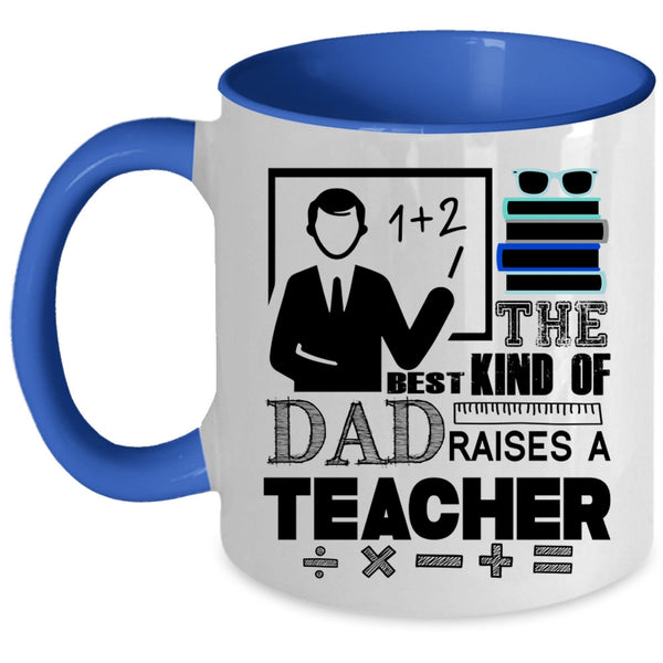 Cool Teacher Dad Coffee Mug, The Best Kind Of Dad Raises A Teacher Accent Mug
