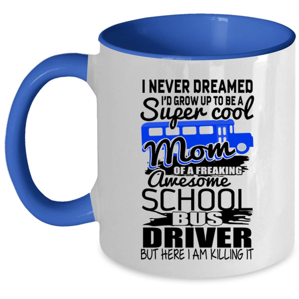 Mom Coffee Mug, I'd Grow Up To Be A Mom Of A School Bus Driver Accent Mug