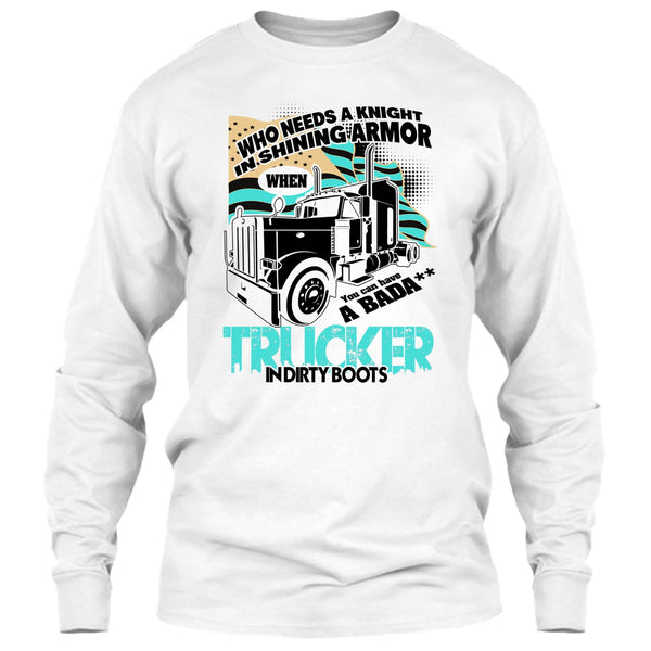 Who Needs A Knight T Shirt, I Am A Truck Driver T Shirt
