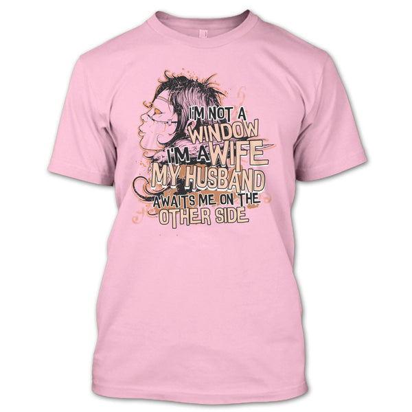 I'm Not A Window T Shirt, My Husband Awaits Me T Shirt