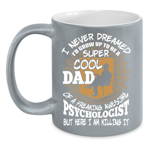 I'd Grow Up To Be A Dad Of A Psychologist Coffee Mug, Cool Dad Coffee Cup