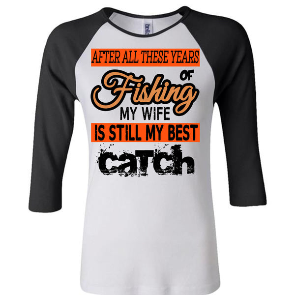 Fishing My Wife Is Still My Best Catch T Shirt, Being A Fisherman T Shirt, Awesome T-Shirts