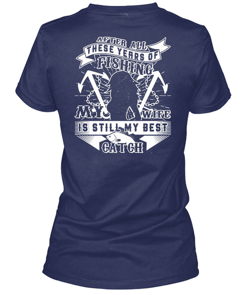 My Wife Is Still My Best Catch T Shirt, These Years Of Fishing T Shirt