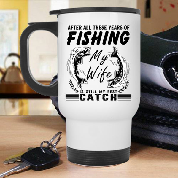 My Wife Is My Best Catch Travel Mug, These Years Of Fishing Mug