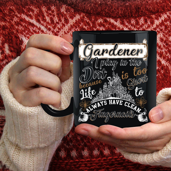 Gardener Coffee Mug, I Play In The Dirt Coffee Cup