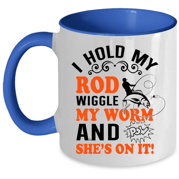 Funny Fishing Coffee Mug, I Hold My Rod Wiggle My Worm Accent Mug