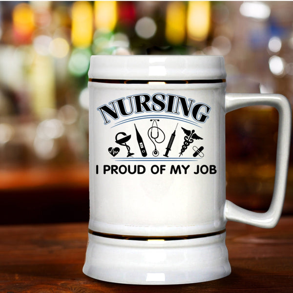 I Proud Of My Job Beer Stein 22oz, Nursing Beer Mug