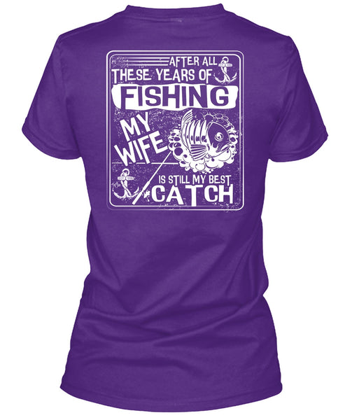 After All There Years Of Fishing T Shirt, My Wife Is Still My Best Catch T Shirt