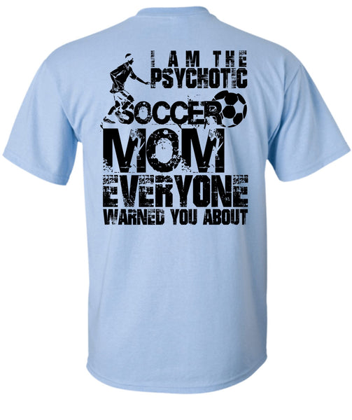I Am The Psychotic Soccer Mom T Shirt, I Love Soccer T Shirt