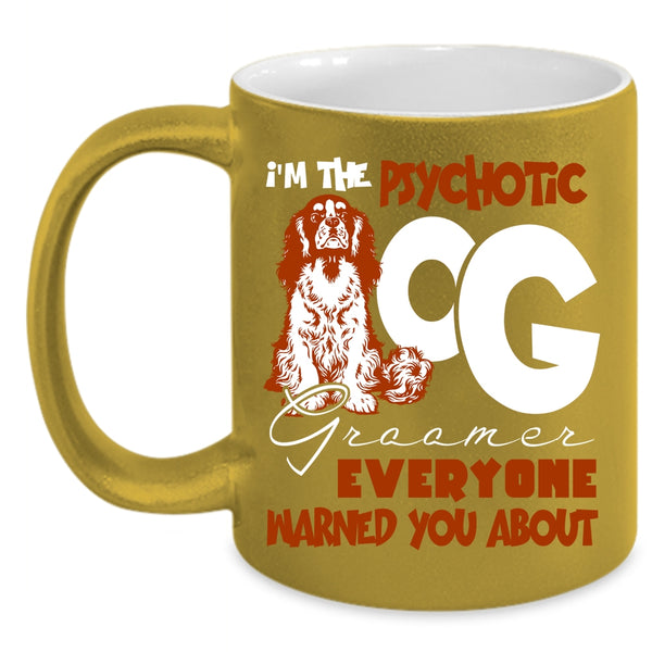 I'm The Psychotic Dog Groomer Coffee Mug, Cute Dog Groomer Coffee Cup