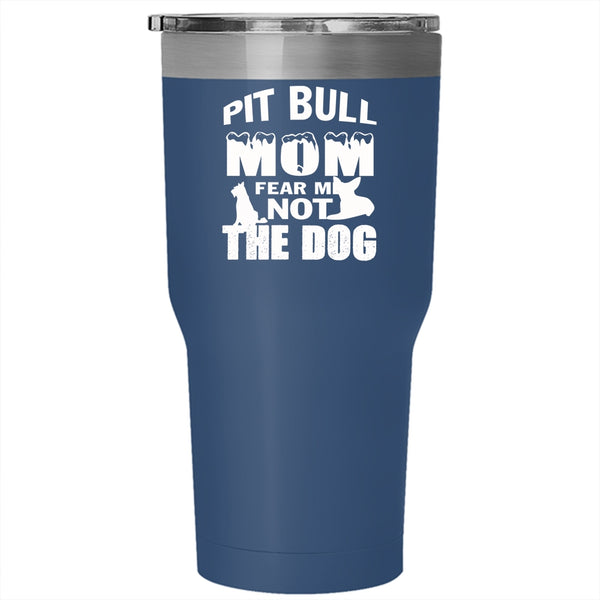 Pit Bull Mom Fear Me Not The Dog Tumbler 30 oz Stainless Steel, Funny Pitbull Mom Travel Mug