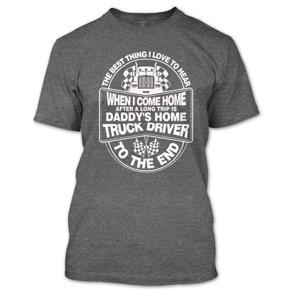 The Best Thing I Love To Hear T Shirt, Daddy Home's Truck Driver T Shirt