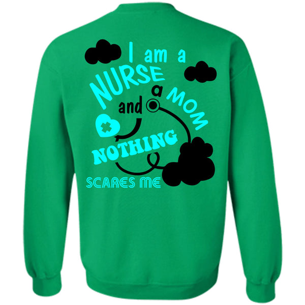 Being A Nurse T Shirt, I Am A Nurse And A Mom Nothing Scares Me Sweatshirt