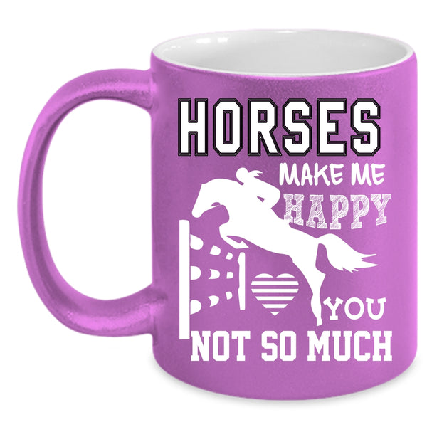 Horses Make Me Happy Coffee Mug, You Not So Much Coffee Cup