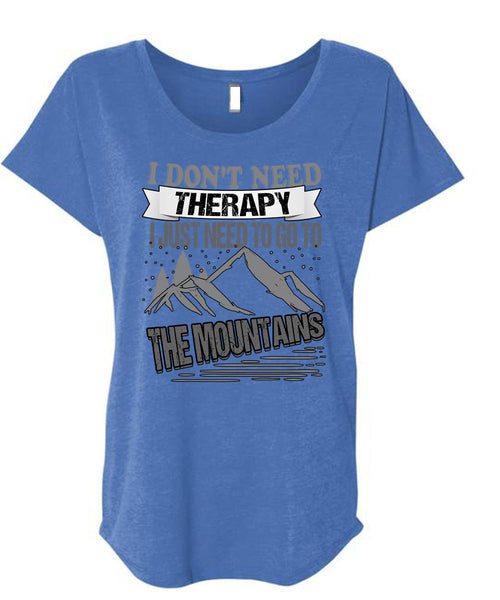 I Don't Need Therapy T Shirt, Go To The Mountains T Shirt, Cool Shirt (Ladies' Triblend Dolman Sleeve)