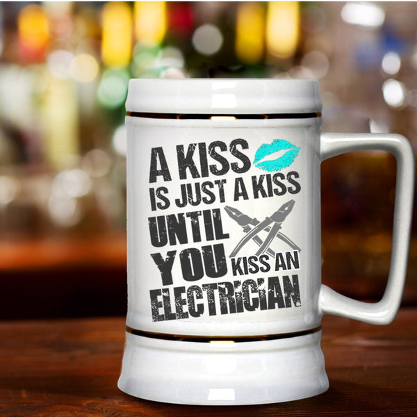 Until You Kiss An Electrician Beer Stein 22oz, A Kiss Is Just A Kiss Beer Mug