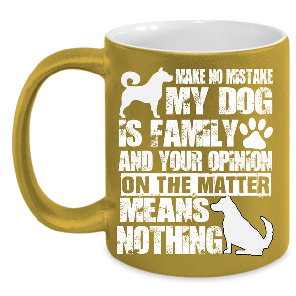 Make No Mistake My Dog Is Family Coffee Mug, Cute Dog Lover Coffee Cup