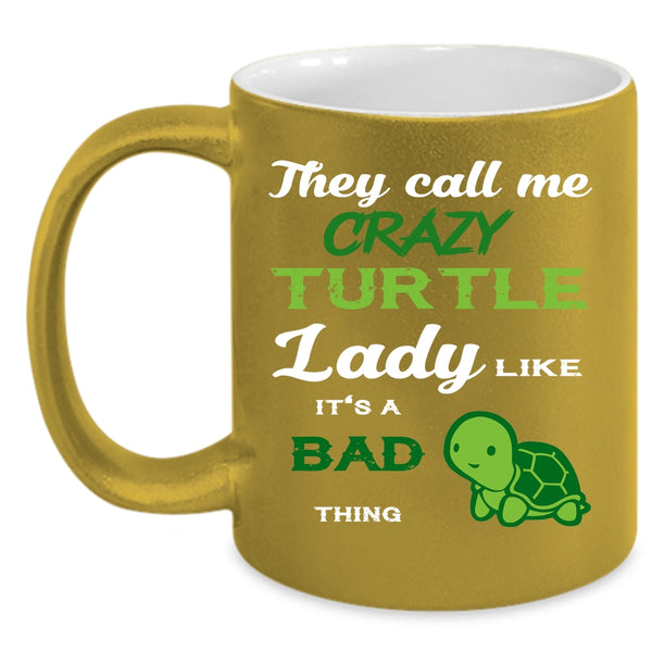 They Call Me Crazy Turtle Lady Coffee Mug, It's A Bad Thing Coffee Cup