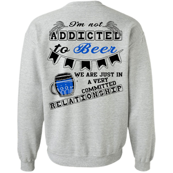 Being A Drinker T Shirt, I'm Not Addicted To Beer Sweatshirt