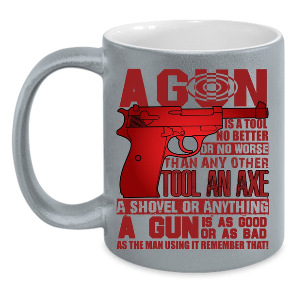 A Gun Is A Tool No Better Coffee Mug, Best Gift For Gunners Coffee Cup