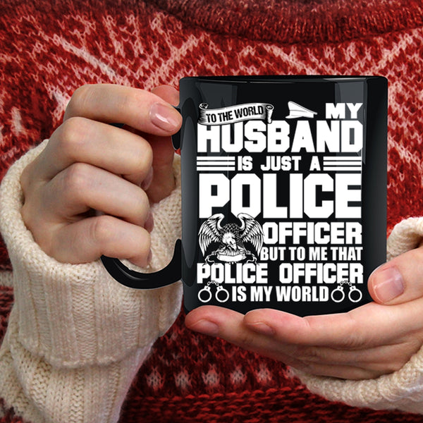 My Husband Is Just A Police Officer Coffee Mug, To Me That Police Officer Is My World Coffee Cup