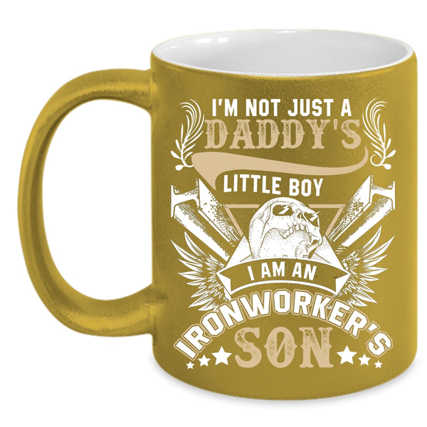 I'm Not Just A Daddy's Little Boy Coffee Mug, I Am An Ironworker's Son Coffee Cup