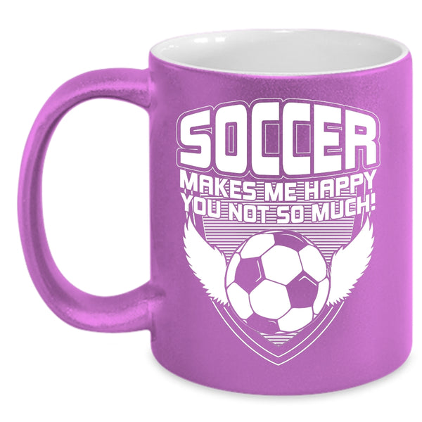Soccer Makes Me Happy Coffee Mug, Funny Soccer Coffee Cup