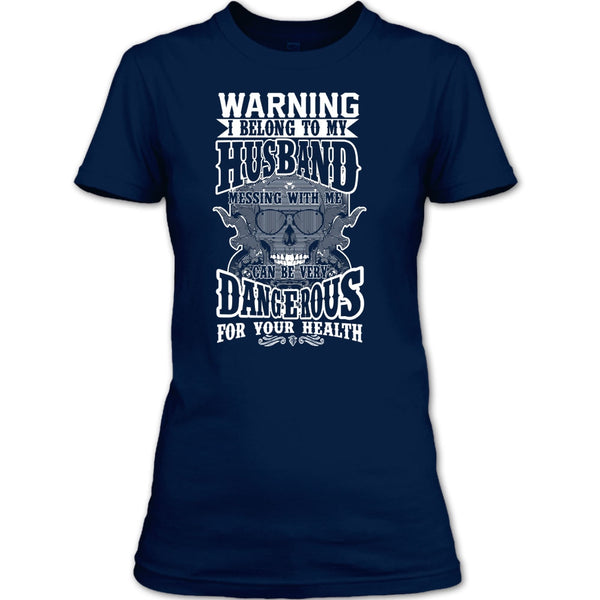 Warning I Belong To My Husband T Shirt, Mesing With Me Very dangerous T Shirt