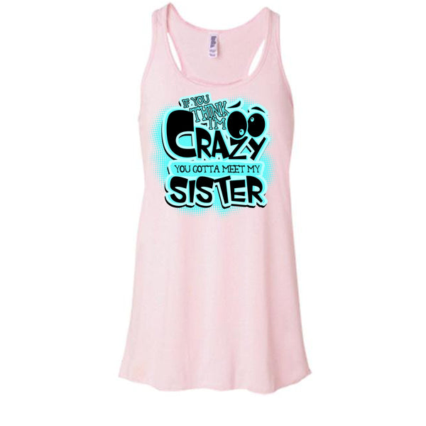 If You Think I'm Crazy T Shirt, Gift For Sister Tank Top