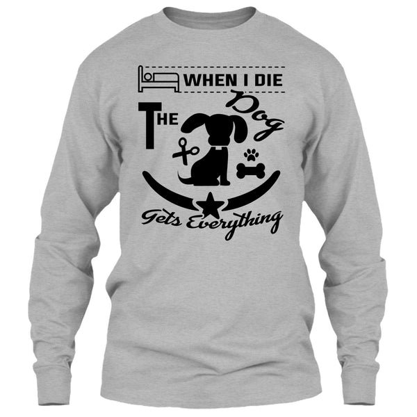 When I Die The Dog Get Everything T Shirt, I Love My Dog T Shirt