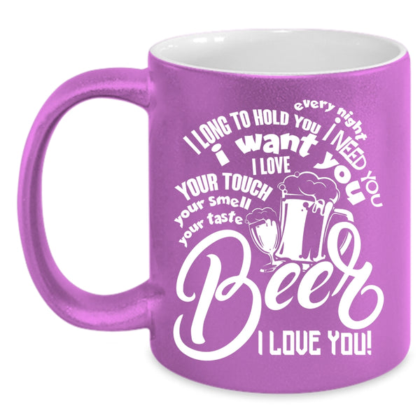 I Need You I Want You Coffee Mug, Beer I Love You Coffee Cup