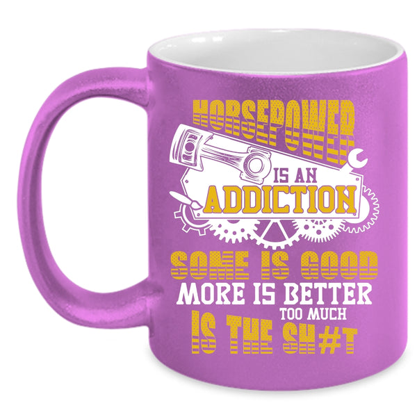 Horsepower Is An Addiction Coffee Mug, Some Is Good More Is Better Coffee Cup